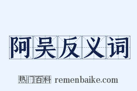 阿吴反义词是什么意思的图片